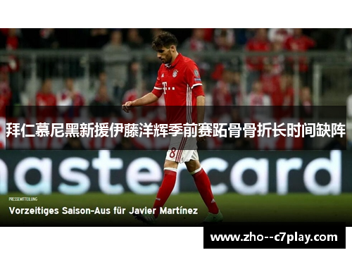 拜仁慕尼黑新援伊藤洋辉季前赛跖骨骨折长时间缺阵