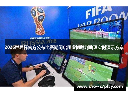 2026世界杯官方公布比赛期间启用虚拟裁判助理实时演示方案