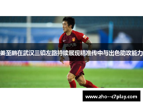 姜至鹏在武汉三镇左路持续展现精准传中与出色助攻能力