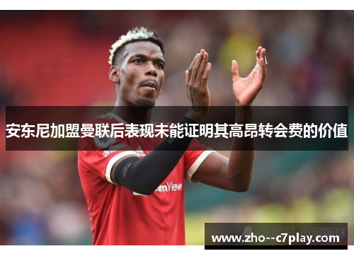 安东尼加盟曼联后表现未能证明其高昂转会费的价值