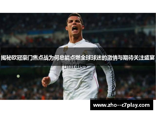 揭秘欧冠豪门焦点战为何总能点燃全球球迷的激情与期待关注盛宴
